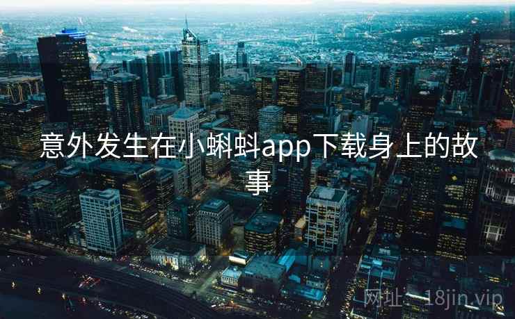 意外发生在小蝌蚪app下载身上的故事  第1张
