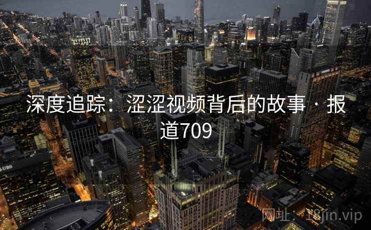 深度追踪：涩涩视频背后的故事 · 报道709