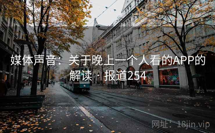 媒体声音:关于晚上一个人看的APP的解读 · 报道254