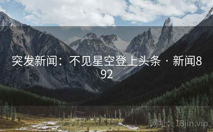 突发新闻:不见星空登上头条 · 新闻892