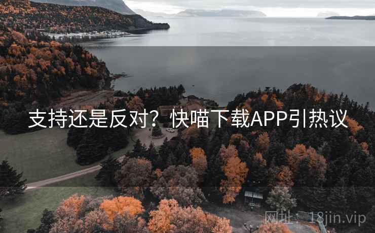 支持还是反对?快喵下载APP引热议